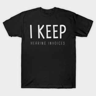 I Keep Hearing Invoices, accountant T-Shirt